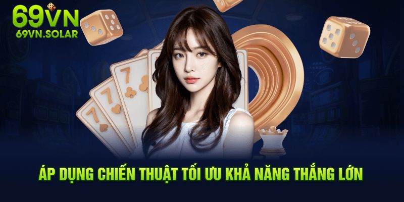 Áp dụng chiến thuật tối ưu khả năng thắng lớn