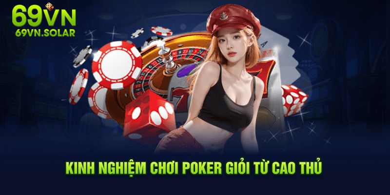 Tìm hiểu kinh nghiệm chơi Poker giỏi từ chuyên gia