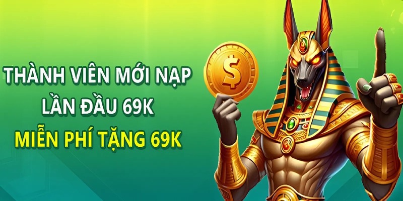 Tặng thưởng 69K cho thành viên mới nạp lần đầu từ 69K